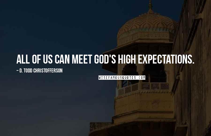 D. Todd Christofferson Quotes: All of us can meet God's high expectations.