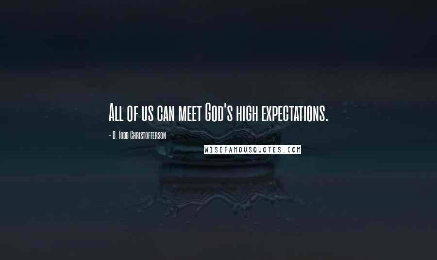 D. Todd Christofferson Quotes: All of us can meet God's high expectations.