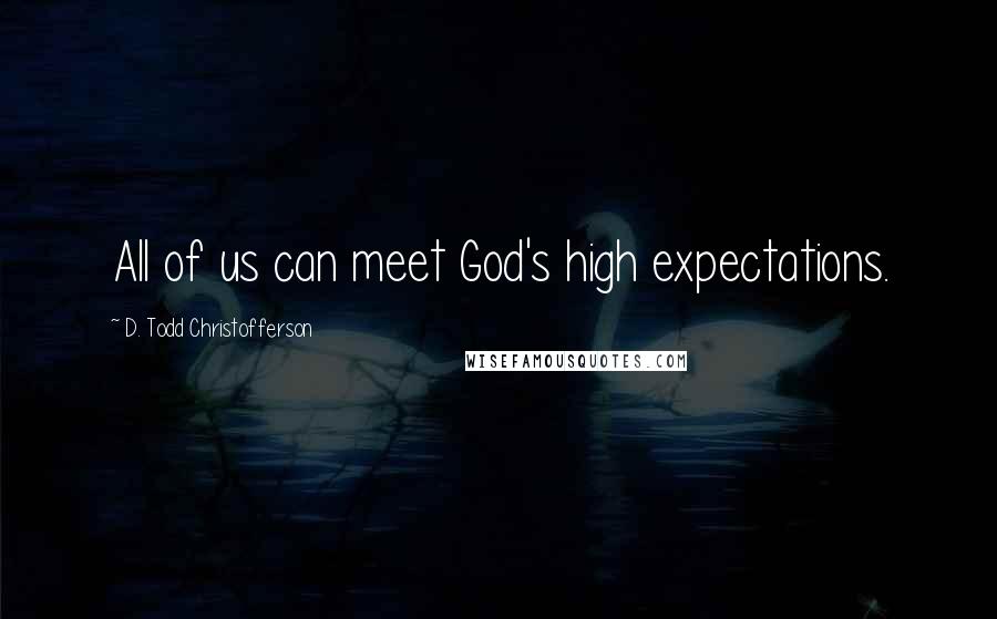 D. Todd Christofferson Quotes: All of us can meet God's high expectations.