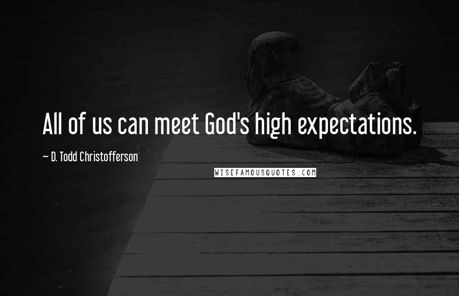 D. Todd Christofferson Quotes: All of us can meet God's high expectations.