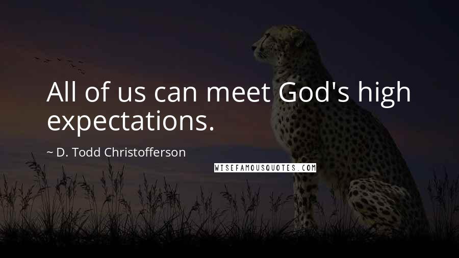 D. Todd Christofferson Quotes: All of us can meet God's high expectations.