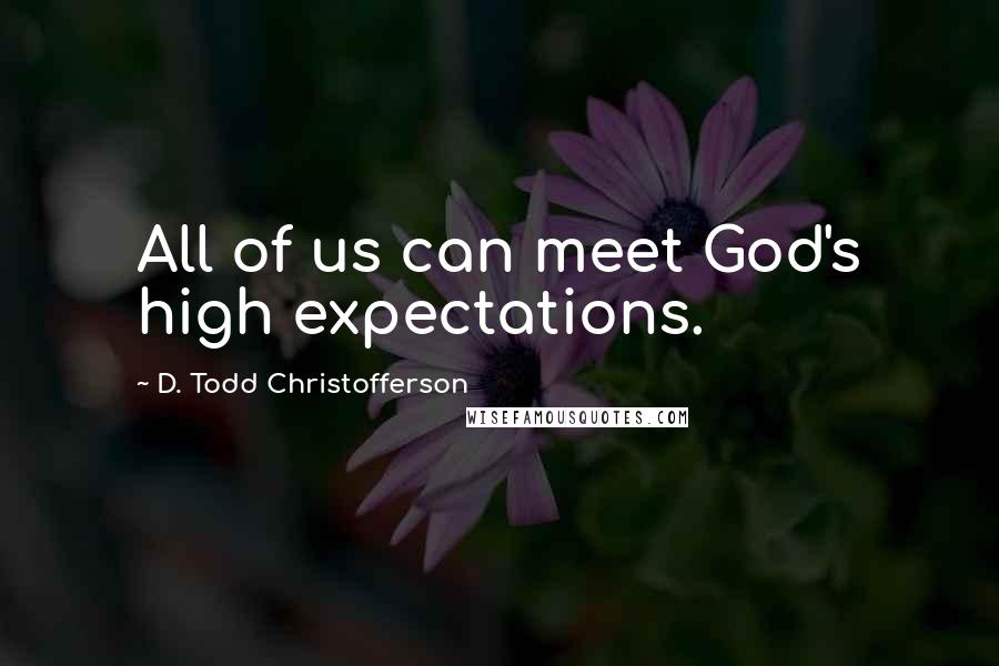 D. Todd Christofferson Quotes: All of us can meet God's high expectations.