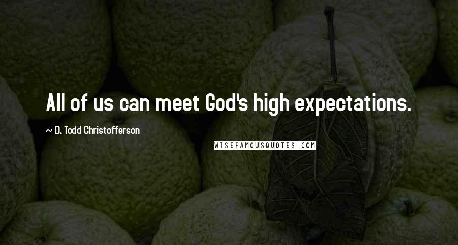 D. Todd Christofferson Quotes: All of us can meet God's high expectations.