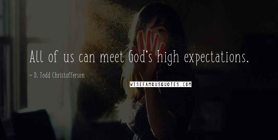 D. Todd Christofferson Quotes: All of us can meet God's high expectations.