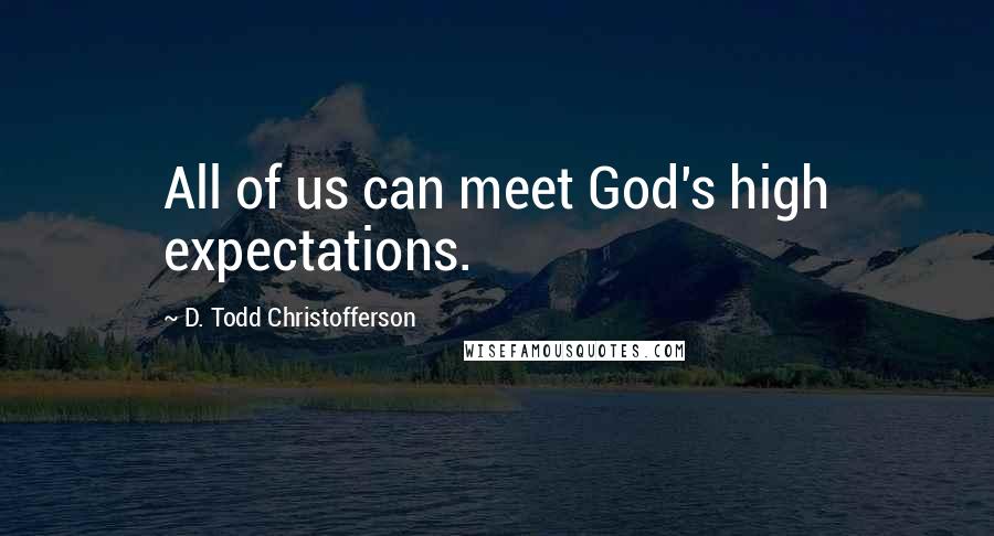 D. Todd Christofferson Quotes: All of us can meet God's high expectations.