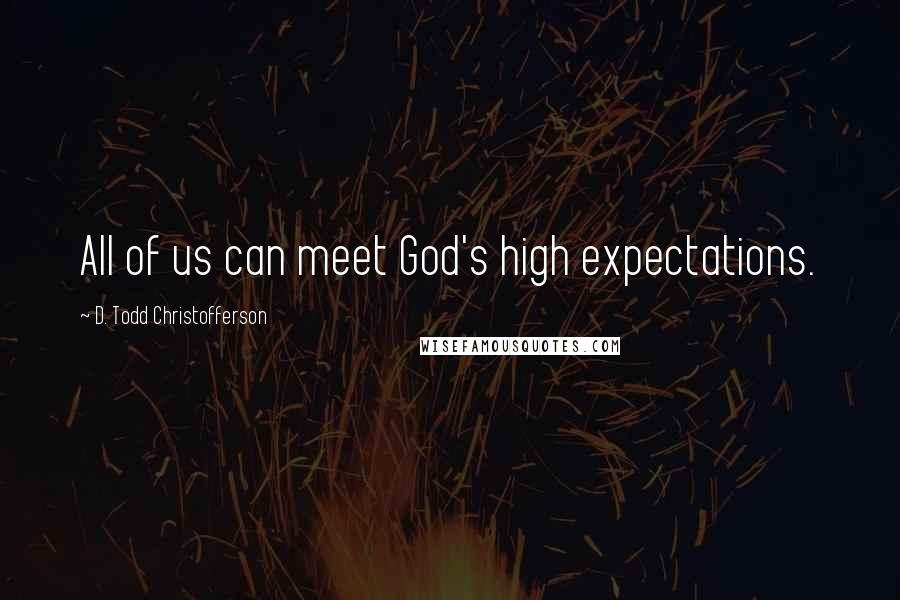 D. Todd Christofferson Quotes: All of us can meet God's high expectations.