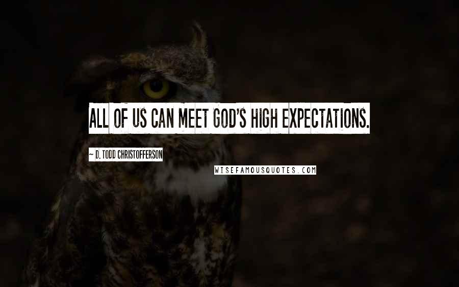 D. Todd Christofferson Quotes: All of us can meet God's high expectations.