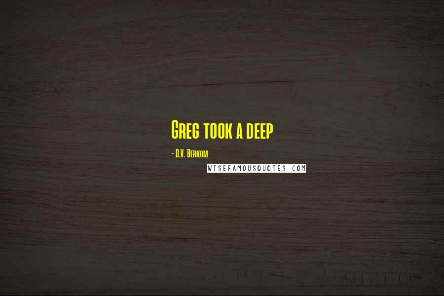 D.V. Berkom Quotes: Greg took a deep