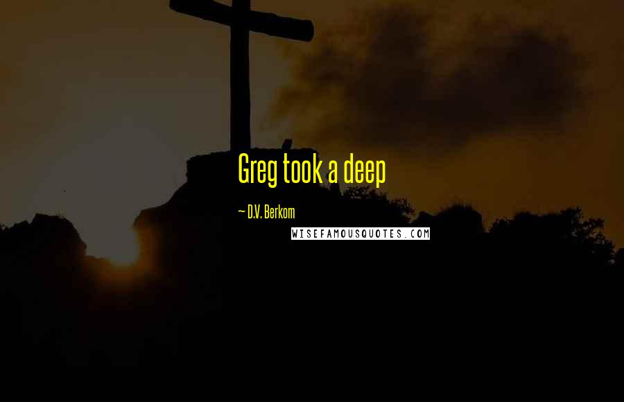 D.V. Berkom Quotes: Greg took a deep