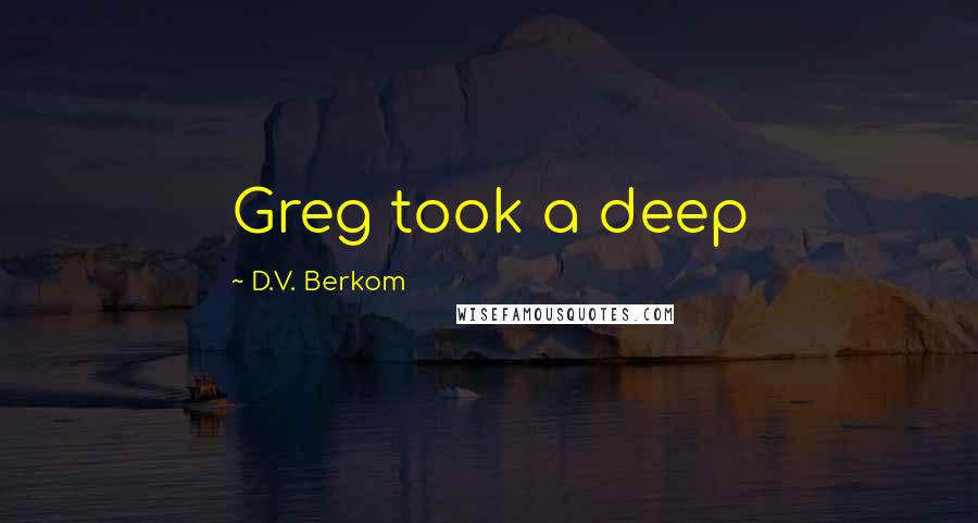 D.V. Berkom Quotes: Greg took a deep