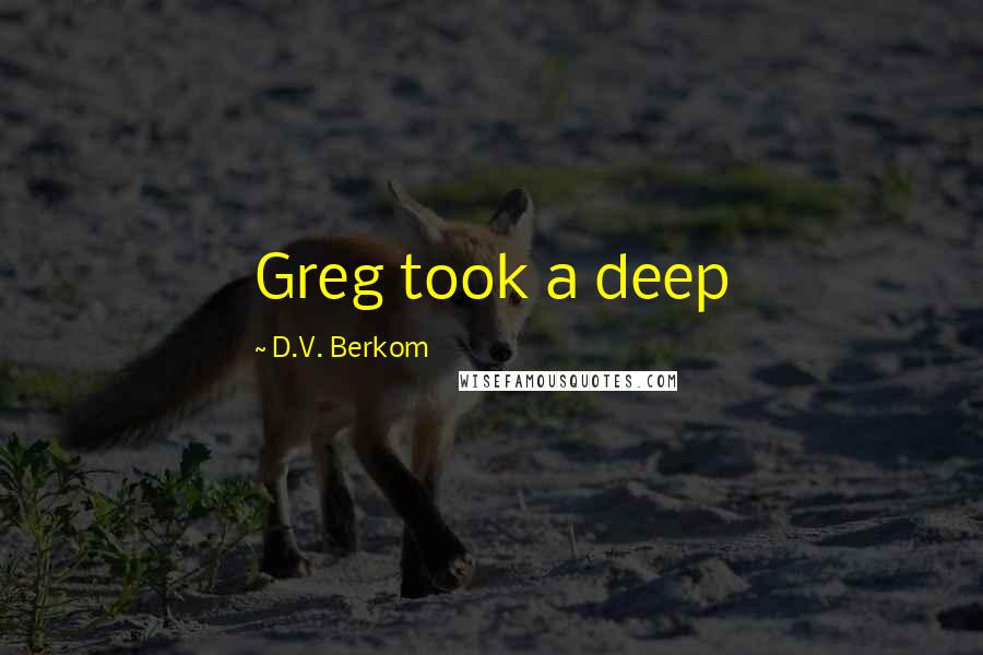 D.V. Berkom Quotes: Greg took a deep