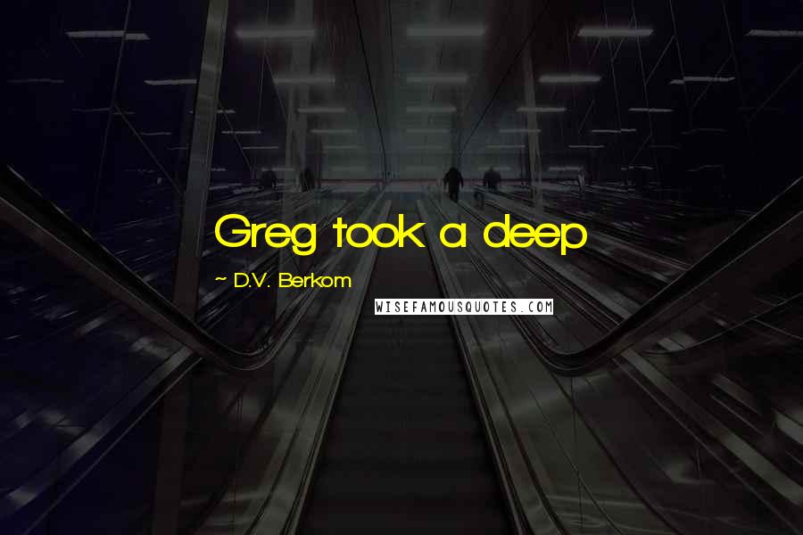 D.V. Berkom Quotes: Greg took a deep