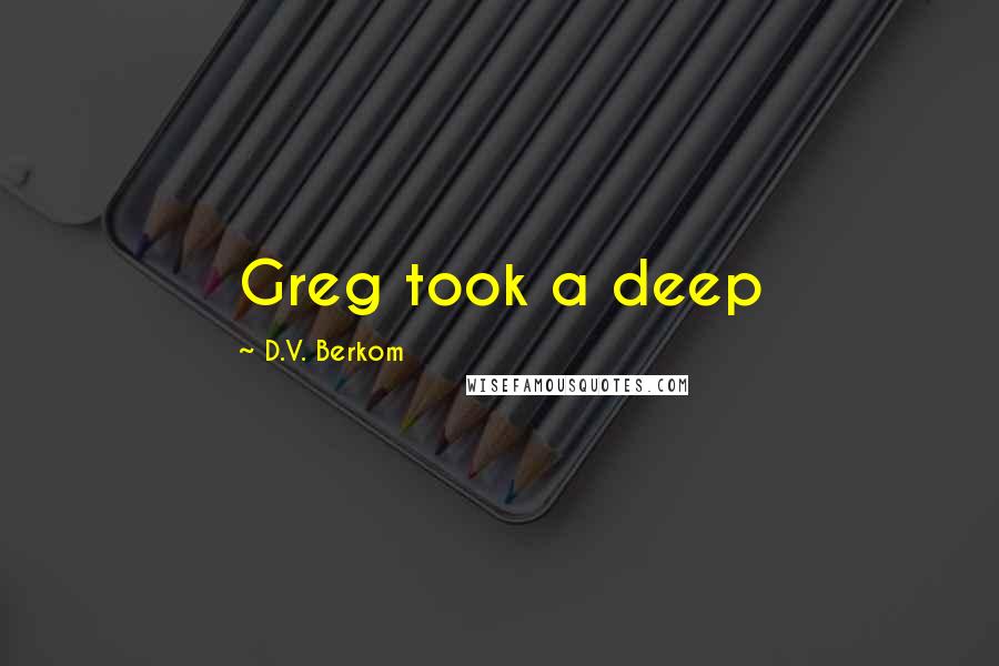 D.V. Berkom Quotes: Greg took a deep