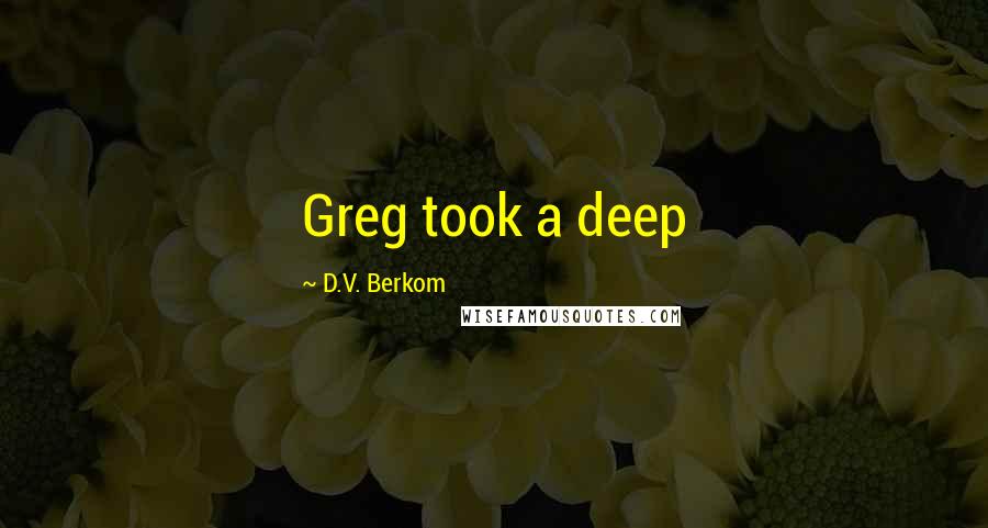 D.V. Berkom Quotes: Greg took a deep