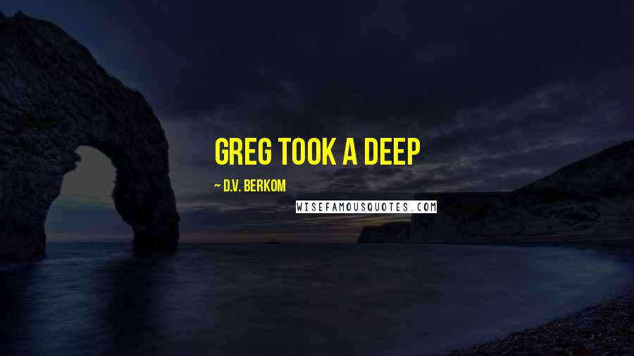 D.V. Berkom Quotes: Greg took a deep