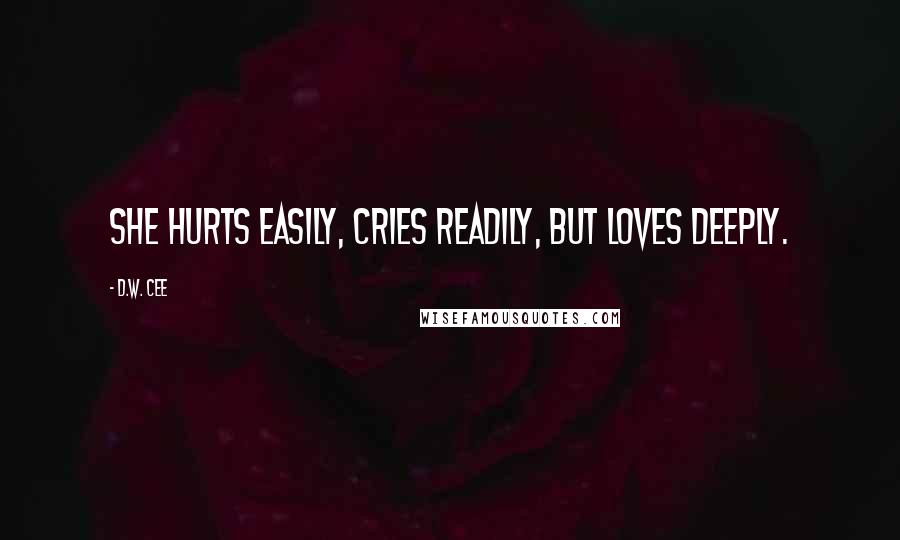 D.W. Cee Quotes: She hurts easily, cries readily, but loves deeply.