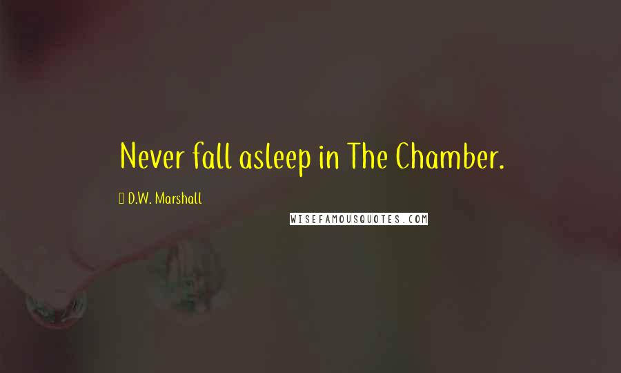 D.W. Marshall Quotes: Never fall asleep in The Chamber.