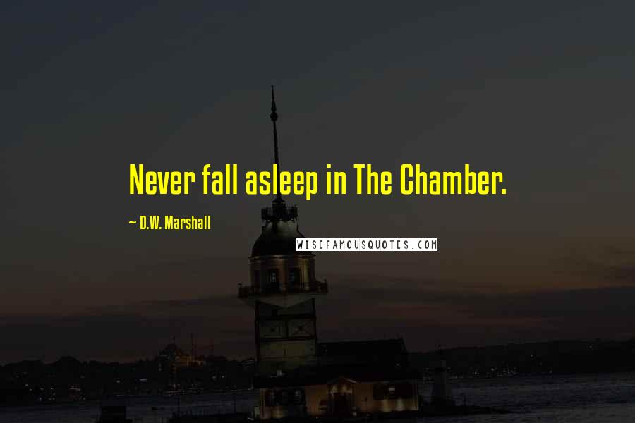 D.W. Marshall Quotes: Never fall asleep in The Chamber.