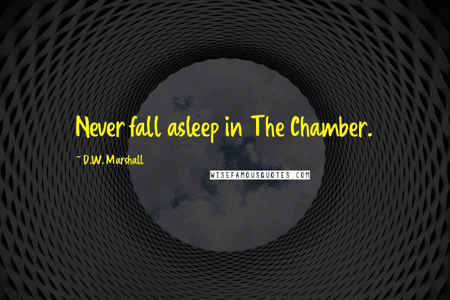 D.W. Marshall Quotes: Never fall asleep in The Chamber.