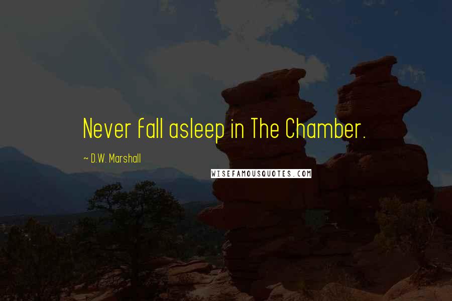 D.W. Marshall Quotes: Never fall asleep in The Chamber.