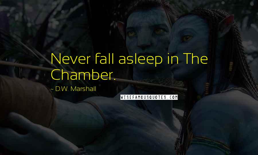 D.W. Marshall Quotes: Never fall asleep in The Chamber.