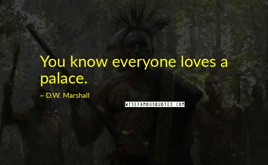 D.W. Marshall Quotes: You know everyone loves a palace.