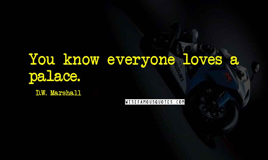 D.W. Marshall Quotes: You know everyone loves a palace.