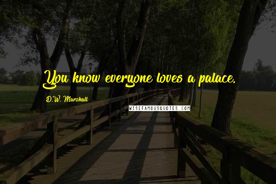D.W. Marshall Quotes: You know everyone loves a palace.