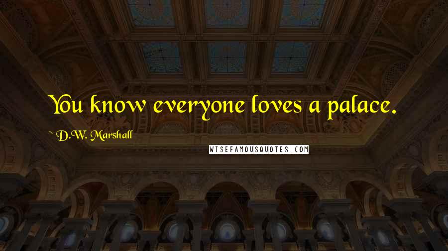 D.W. Marshall Quotes: You know everyone loves a palace.