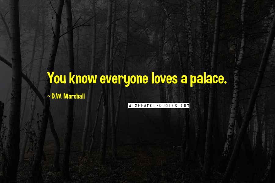 D.W. Marshall Quotes: You know everyone loves a palace.