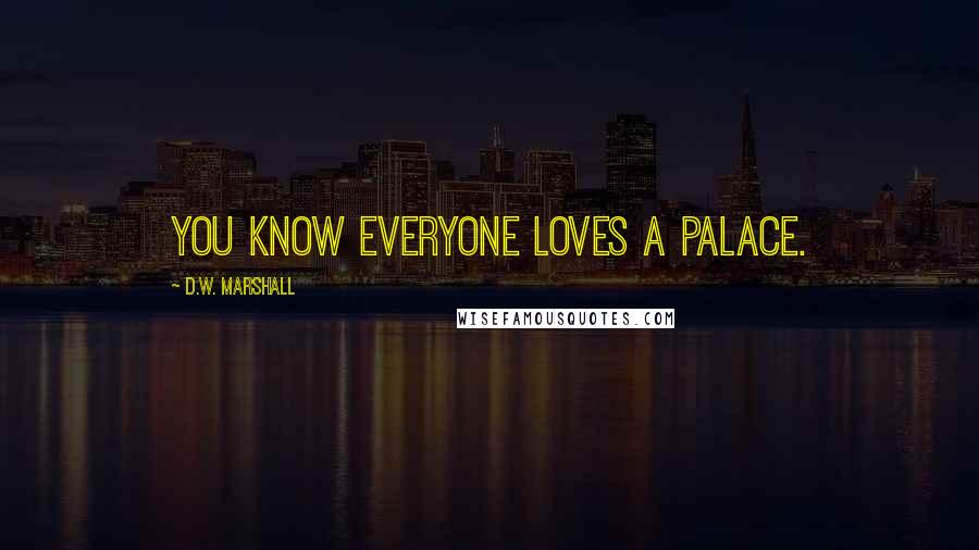 D.W. Marshall Quotes: You know everyone loves a palace.