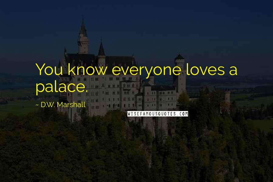 D.W. Marshall Quotes: You know everyone loves a palace.