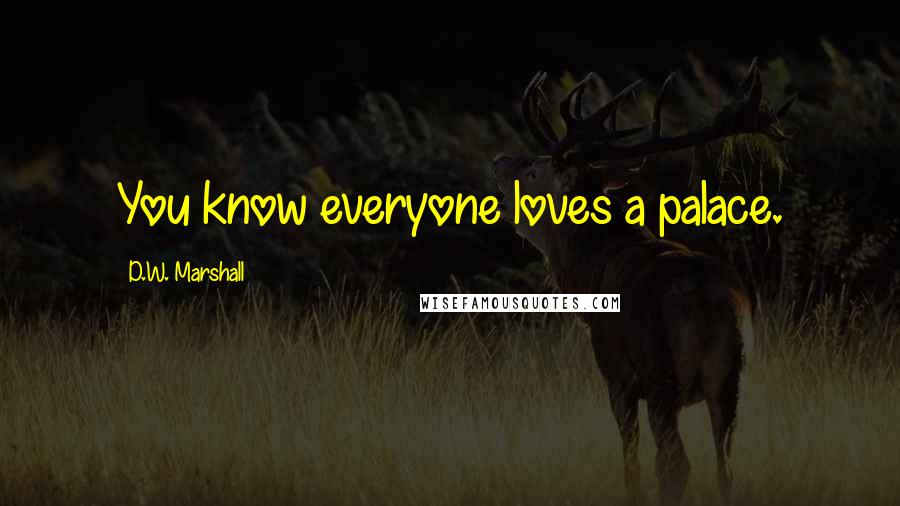 D.W. Marshall Quotes: You know everyone loves a palace.