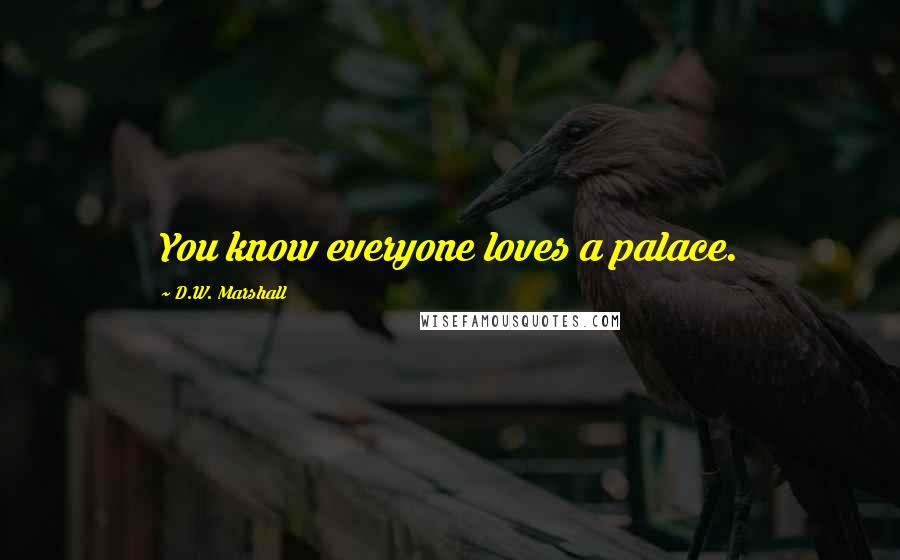 D.W. Marshall Quotes: You know everyone loves a palace.