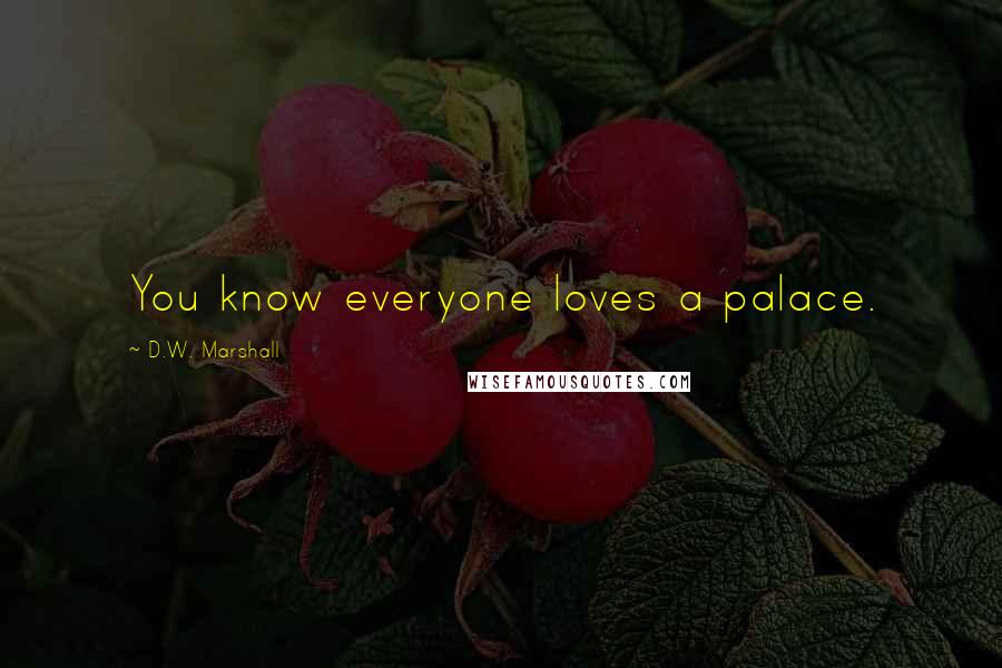 D.W. Marshall Quotes: You know everyone loves a palace.