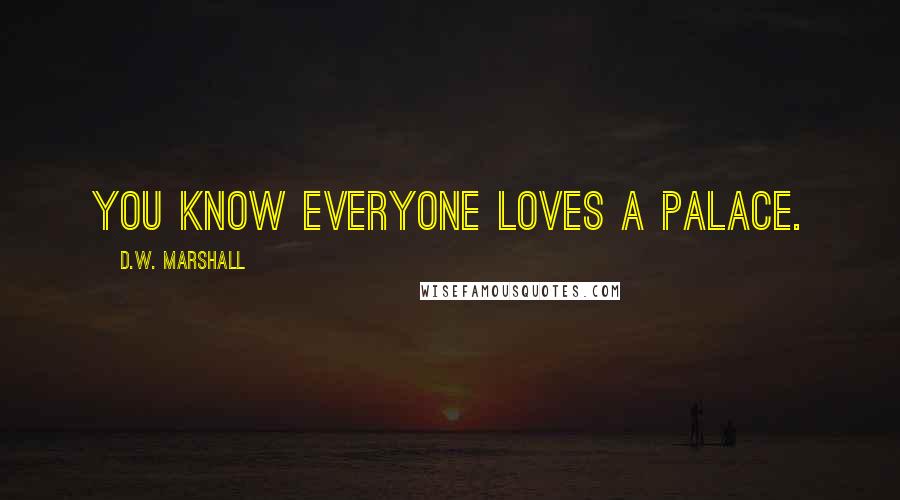 D.W. Marshall Quotes: You know everyone loves a palace.