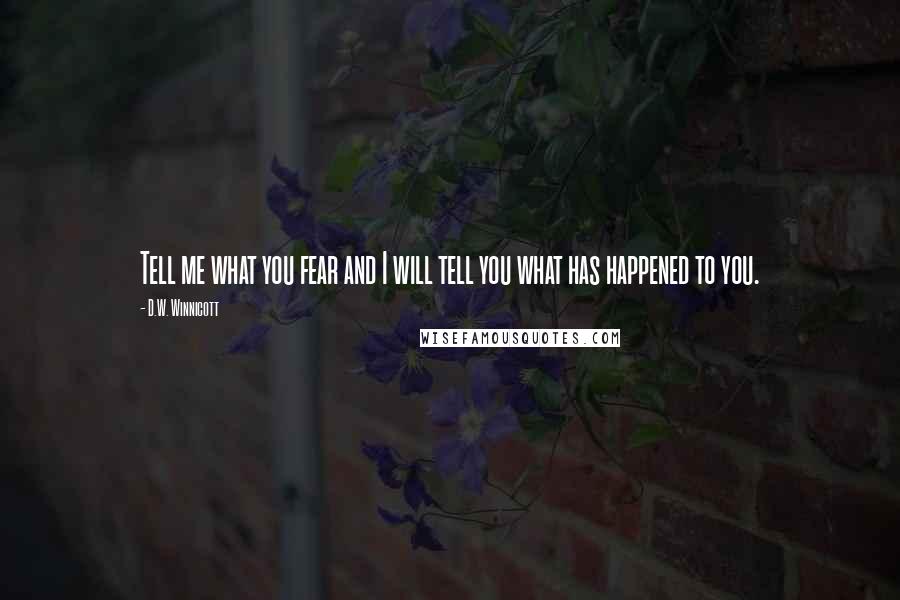 D.W. Winnicott Quotes: Tell me what you fear and I will tell you what has happened to you.