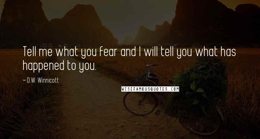 D.W. Winnicott Quotes: Tell me what you fear and I will tell you what has happened to you.