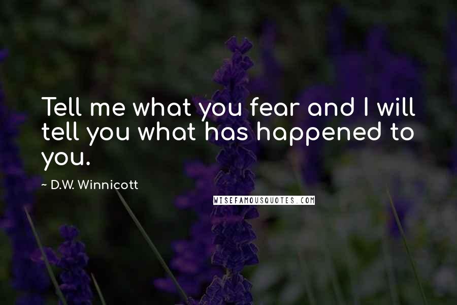 D.W. Winnicott Quotes: Tell me what you fear and I will tell you what has happened to you.