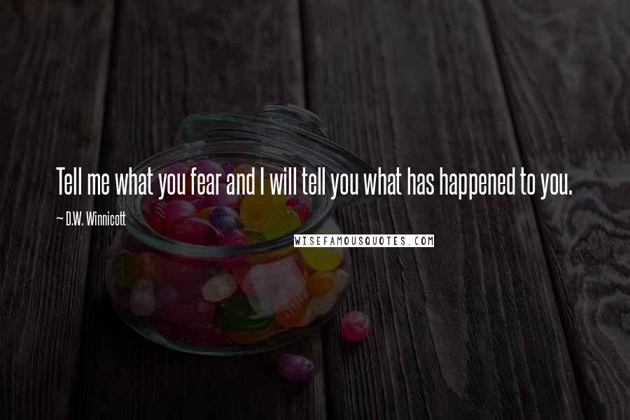 D.W. Winnicott Quotes: Tell me what you fear and I will tell you what has happened to you.