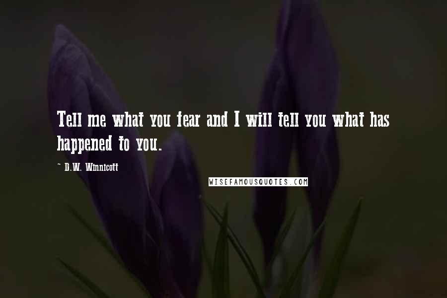 D.W. Winnicott Quotes: Tell me what you fear and I will tell you what has happened to you.