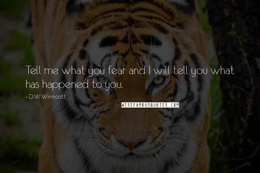 D.W. Winnicott Quotes: Tell me what you fear and I will tell you what has happened to you.