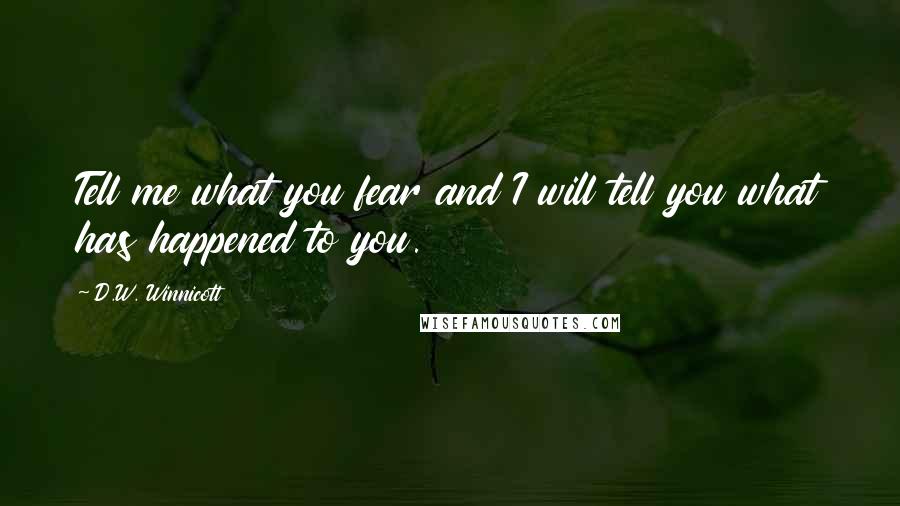 D.W. Winnicott Quotes: Tell me what you fear and I will tell you what has happened to you.