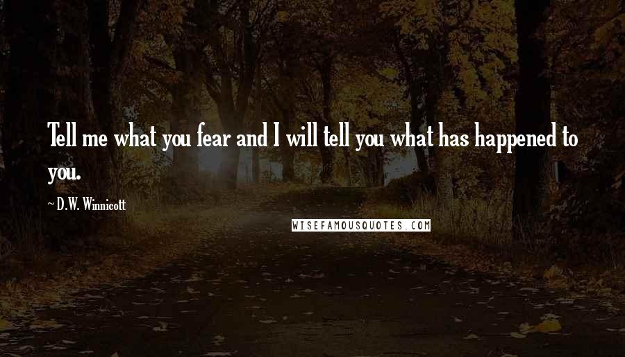 D.W. Winnicott Quotes: Tell me what you fear and I will tell you what has happened to you.