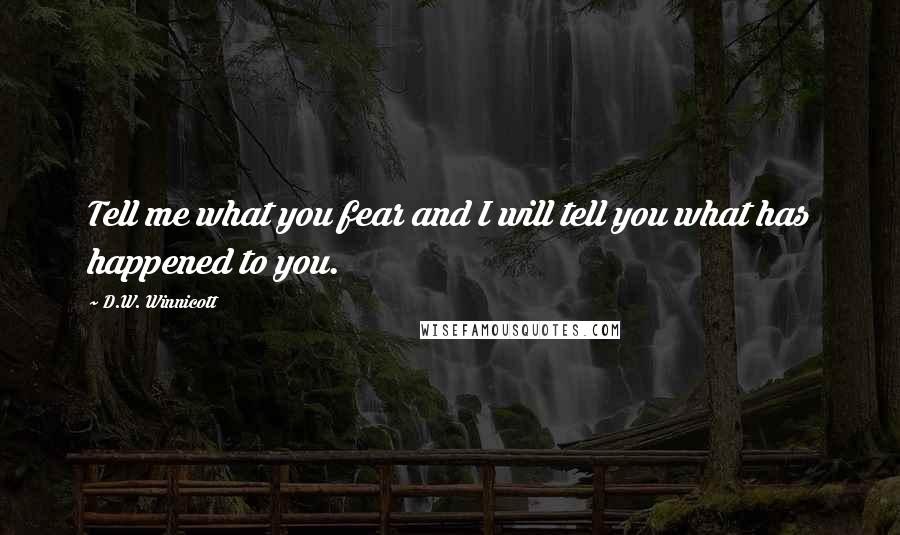 D.W. Winnicott Quotes: Tell me what you fear and I will tell you what has happened to you.