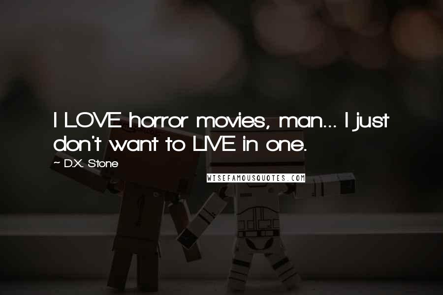 D.X. Stone Quotes: I LOVE horror movies, man... I just don't want to LIVE in one.