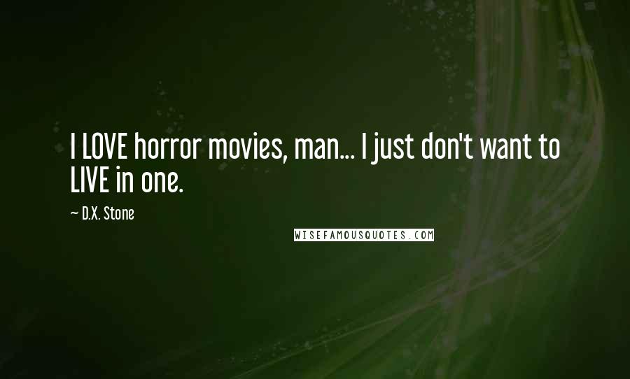 D.X. Stone Quotes: I LOVE horror movies, man... I just don't want to LIVE in one.