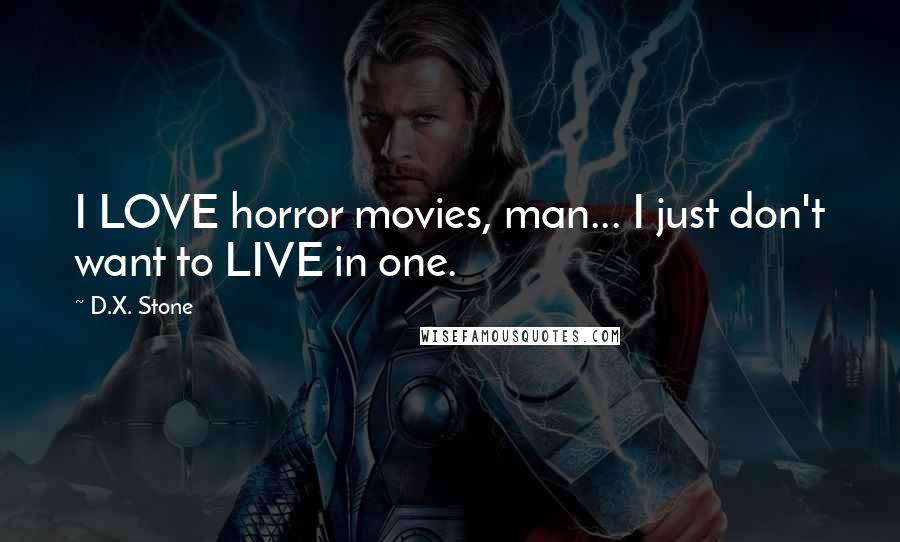 D.X. Stone Quotes: I LOVE horror movies, man... I just don't want to LIVE in one.