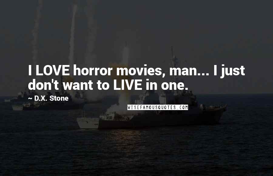 D.X. Stone Quotes: I LOVE horror movies, man... I just don't want to LIVE in one.