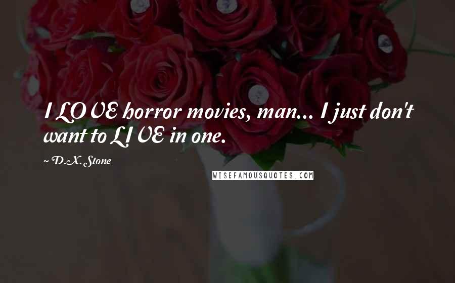 D.X. Stone Quotes: I LOVE horror movies, man... I just don't want to LIVE in one.